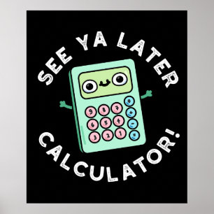 Zie Ya Later Calculator Funny Pun Dark BG Poster