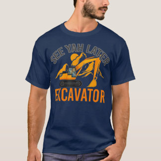 Zie Ya Later Excavator T-shirt