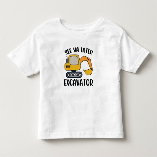 Zie Ya Later Excavator Toddler T-Shirt (Voorkant)