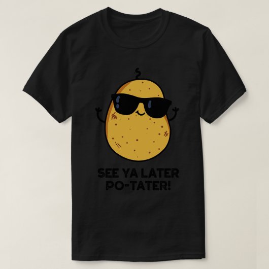 Zie Ya Later Potater Funny Potato Pun T-shirt (Design voorkant)
