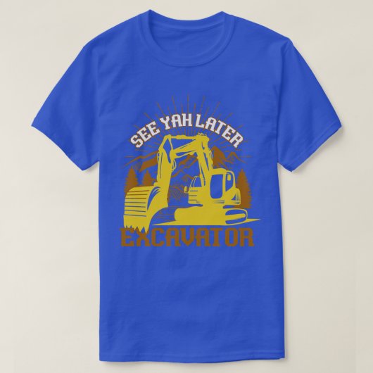 Zie Yah Later Excavator Excavators T-shirt (Design voorkant)