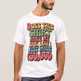 Ziet deze trui eruit alsof ik net €50k heb verdien t-shirt