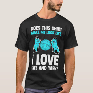 ziet dit eruit alsof ik van katten en garen houd t-shirt