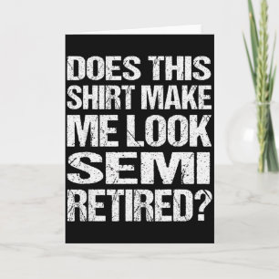 Ziet ik er in dit shirt uit als_ Semi Gepensioneer Kaart