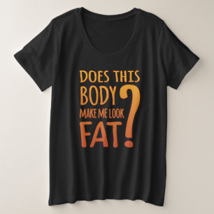 Ziet ik er vet uit in dit lichaam Lichaamszeker Grote Maat T-shirt