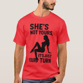 Zij is niet van jou, het is gewoon jouw beurt. t-shirt