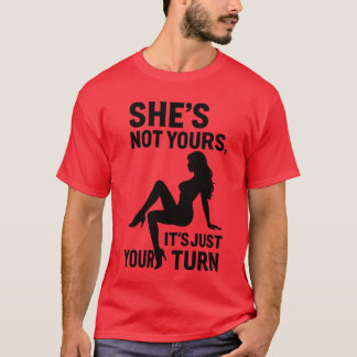 Zij is niet van jou, het is gewoon jouw beurt. t-shirt