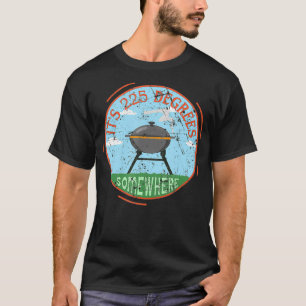 Zijn 225 graden ergens in BBQ vlees roken Grill B T-shirt