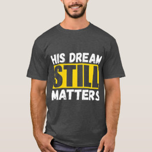 Zijn droom is nog steeds belangrijk voor Martin Lu T-shirt