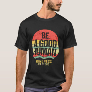  zijn een goede menselijke vriendelijkheid is bela t-shirt