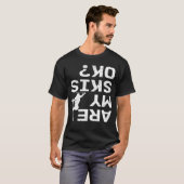 Zijn mijn Skis OK Funny Skier Gezegde? T-shirt (Voorkant volledig)