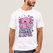 Zing a lotl Singing Axolotl T-shirt (Voorkant)