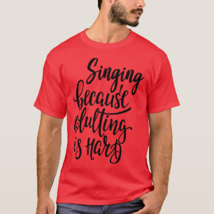 Zingen omdat volwassen zijn moeilijk is 1 t-shirt