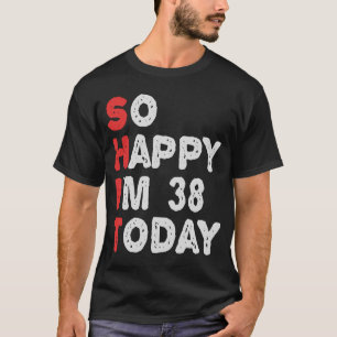 Zo blij ben ik vandaag 38e grappige Birthday Gift T-shirt