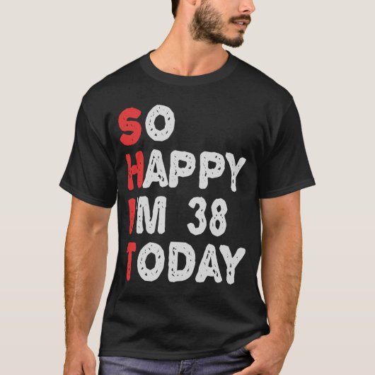 Zo blij ben ik vandaag 38e grappige Birthday Gift T-shirt (Voorkant)