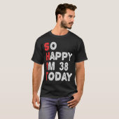 Zo blij ben ik vandaag 38e grappige Birthday Gift T-shirt (Voorkant volledig)