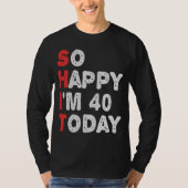 Zo blij ben ik vandaag 40e grappige 'Birthday Gift T-shirt (Voorkant)
