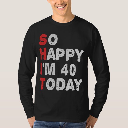 Zo blij ben ik vandaag 40e grappige 'Birthday Gift T-shirt (Voorkant)