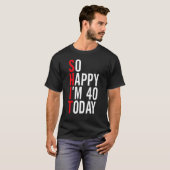 Zo blij dat ik 40 ben vandaag grappige 40ste verja t-shirt (Voorkant volledig)