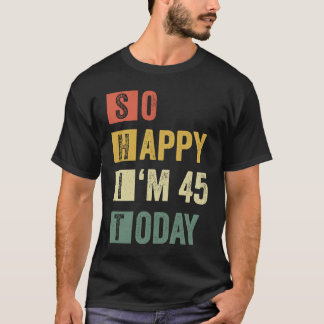 Zo blij dat ik 45 45e sarcastische verjaardag ben t-shirt