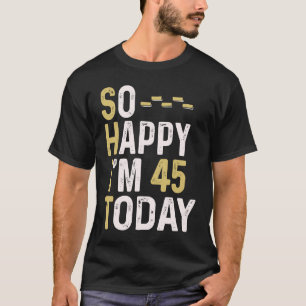 Zo blij dat ik 45 ben Vandaag 45ste Verjaardags Le T-shirt
