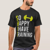 Zo blij dat ik heb training bodybuilding sportscho t-shirt (Voorkant)