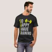 Zo blij dat ik heb training bodybuilding sportscho t-shirt (Voorkant volledig)