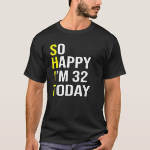 Zo blij dat ik vandaag 32 ben 32 jaar oud 32e bi t-shirt