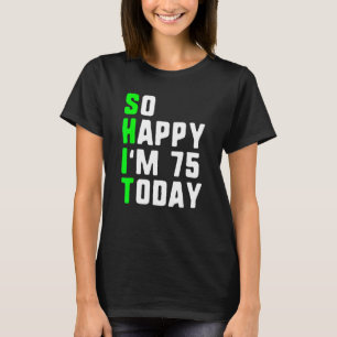 Zo blij dat ik vandaag 75 ben 75ste verjaardag jaa t-shirt