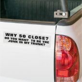 Zo dichtbij? Ben je de brok in mijn boomstam? Bump Bumpersticker (Op Truck)