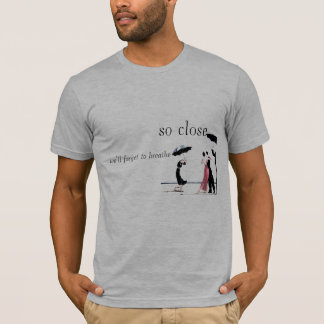 zo dichtbij dat we vergeten te ademen t-shirt