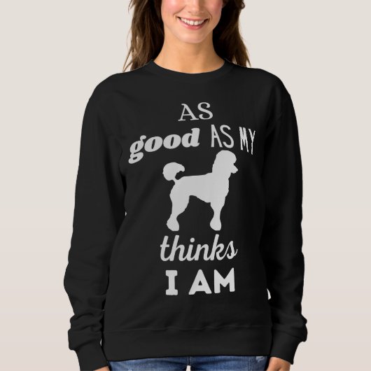 ZO GOED ALS MIJN HOND DENKT DAT IK BEN Poodle whit Trui (Voorkant)