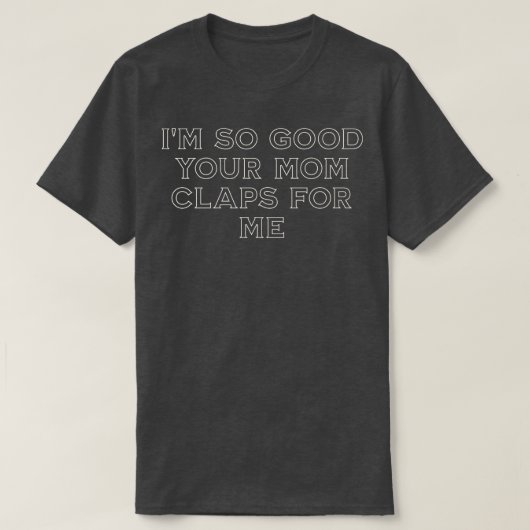 Zo goed dat je moeder voor me klapt t-shirt (Design voorkant)