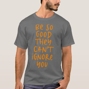 Zo goed dat ze je niet kunnen negeren t-shirt