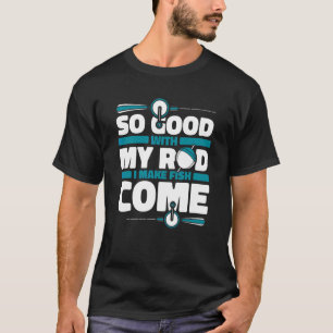 Zo goed met mijn hengel dat ik vissen laat komen b t-shirt