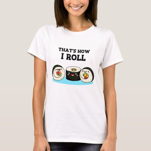 Zo kan ik Funny Sushi Roll Pun zo draaien. T-shirt (Voorkant)