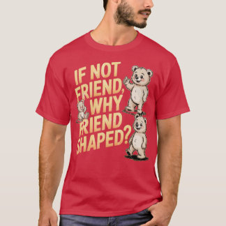 Zo niet vriend waarom vriend gevormd t-shirt
