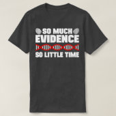 Zo veel bewijs zo weinig tijd crimineel lab forens t-shirt (Design voorkant)