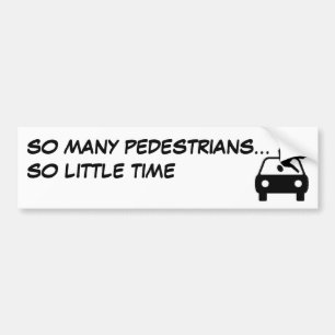 ZO VEEL PEDESTRIANEN... DUS KLEINE TIJD BUMPERSTICKER