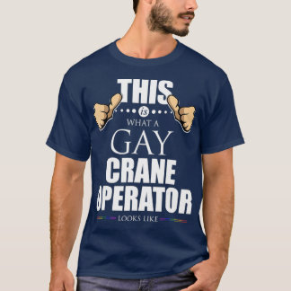 Zo ziet een homo kraanmachinist eruit t-shirt