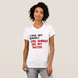 zoals mijn rack zou je mijn snatch moeten zien t-shirt
