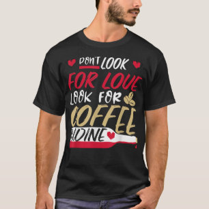 Zoek geen liefde, zoek koffie en wijn t-shirt