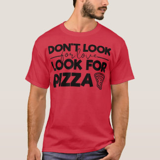 Zoek geen liefde Zoek naar Pizza Funny T-shirt voo