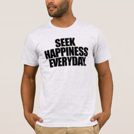 Zoek geluk elke dag T-shirt