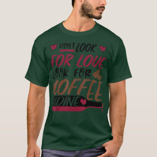 Zoek naar liefde, zoek koffie en wijn t-shirt