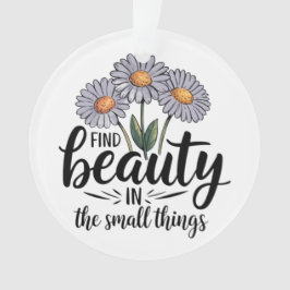 Zoek schoonheid in kleine dingen ornament