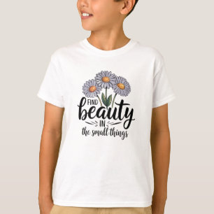 Zoek schoonheid in kleine dingen t-shirt