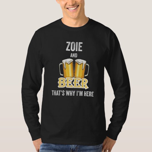 Zoie And Beer That's Why I'm Here T-shirt (Voorkant)