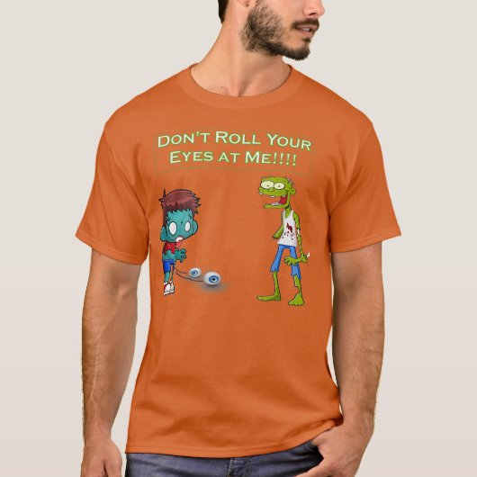Zombie Dont Roll Your Eyes at Me Funny T-shirt (Voorkant)