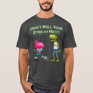Zombie Dont Rolt Your Eyes at Me Funny (2) T-shirt
